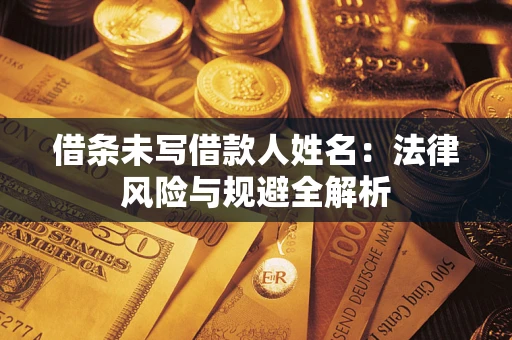 北京借条未写借款人姓名：法律风险与规避全解析