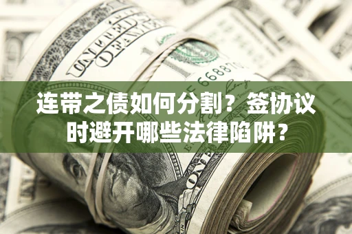 北京连带之债如何分割？签协议时避开哪些法律陷阱？
