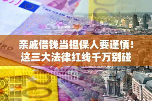 北京亲戚借钱当担保人要谨慎！这三大法律红线千万别碰