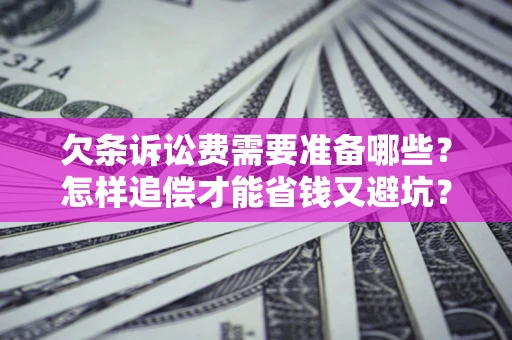 北京欠条诉讼费需要准备哪些？怎样追偿才能省钱又避坑？