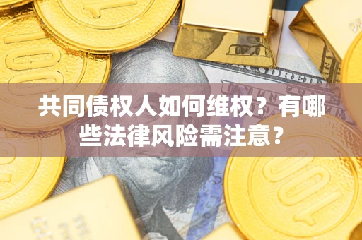 北京共同债权人如何维权？有哪些法律风险需注意？