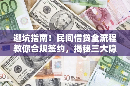 北京避坑指南！民间借贷全流程教你合规签约，揭秘三大隐形陷阱