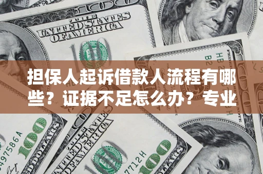 北京担保人起诉借款人流程有哪些？证据不足怎么办？专业律师解答