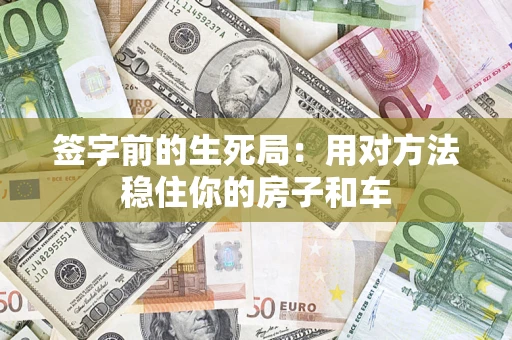 北京签字前的生死局：用对方法稳住你的房子和车