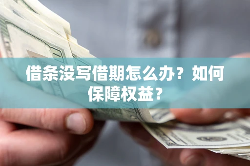 北京借条没写借期怎么办？如何保障权益？