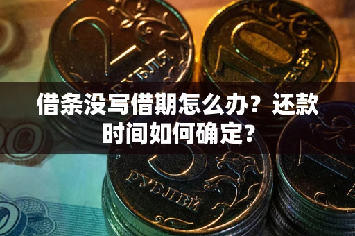 北京借条没写借期怎么办？还款时间如何确定？