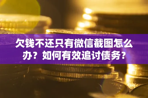 北京欠钱不还只有微信截图怎么办？如何有效追讨债务？