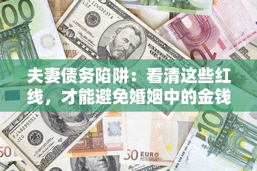 北京夫妻债务陷阱：看清这些红线，才能避免婚姻中的金钱危机