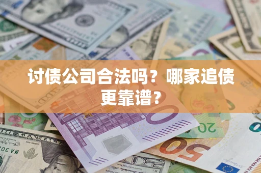 北京讨债公司合法吗？哪家追债更靠谱？