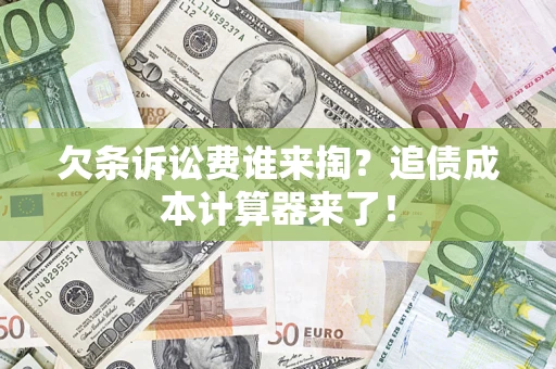 北京欠条诉讼费谁来掏？追债成本计算器来了！