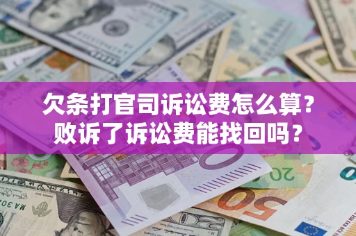 北京欠条打官司诉讼费怎么算？败诉了诉讼费能找回吗？