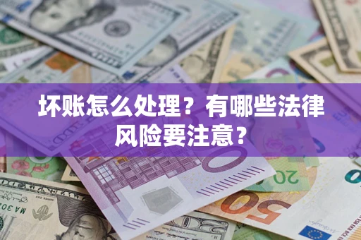 北京坏账怎么处理？有哪些法律风险要注意？