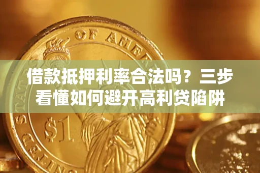 北京借款抵押利率合法吗？三步看懂如何避开高利贷陷阱