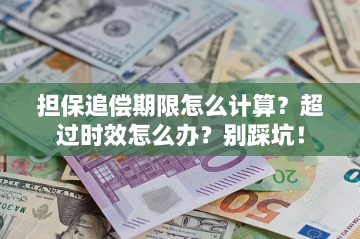 北京担保追偿期限怎么计算？超过时效怎么办？别踩坑！