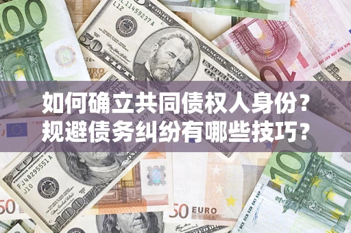北京如何确立共同债权人身份？规避债务纠纷有哪些技巧？