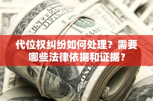 北京代位权纠纷如何处理？需要哪些法律依据和证据？