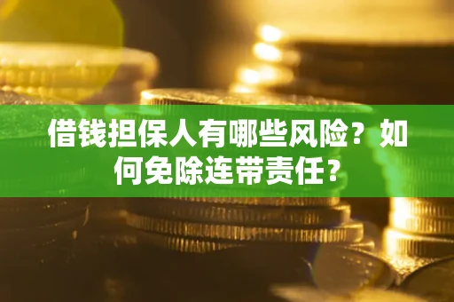 北京借钱担保人有哪些风险？如何免除连带责任？