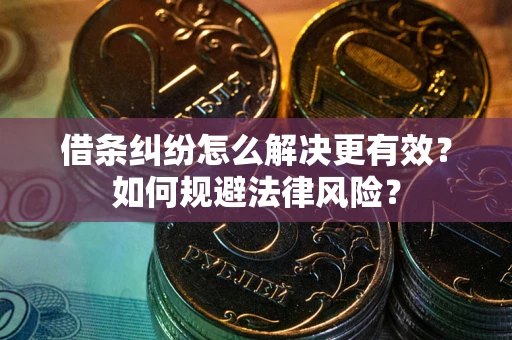 北京借条纠纷怎么解决更有效？如何规避法律风险？
