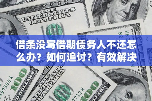北京借条没写借期债务人不还怎么办？如何追讨？有效解决方案！