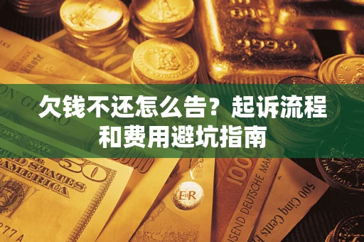 北京欠钱不还怎么告?起诉流程和费用避坑指南 北京欠钱不还怎么告?起诉流程和费用避坑指南