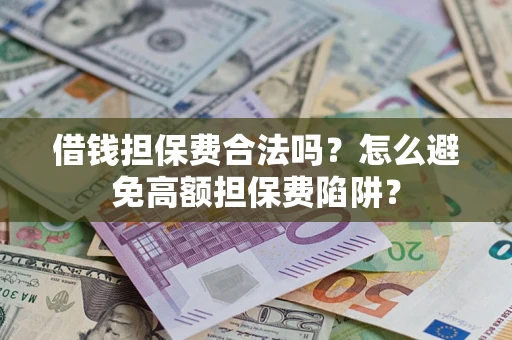 北京借钱担保费合法吗？怎么避免高额担保费陷阱？