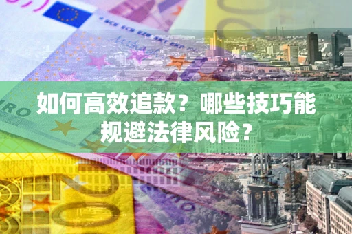 北京如何高效追款？哪些技巧能规避法律风险？